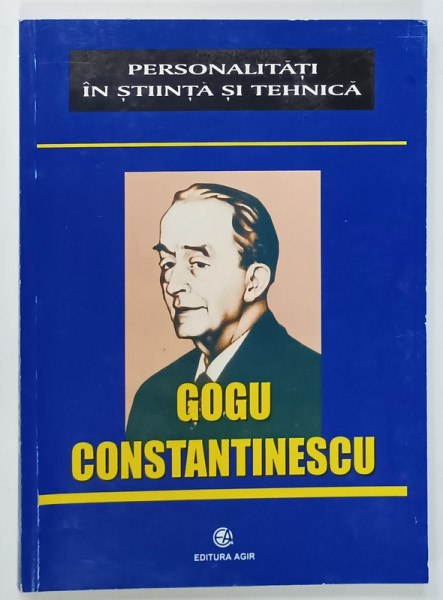 GOGU CONSTANTINESCU , SERIA ' PERSONALITATI IN STIINTA SI TEHNICA ' 2003