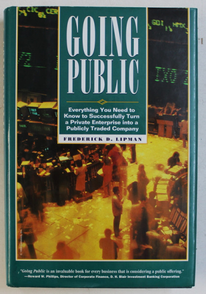 GOING PUBLIC  - EVERYTHING YOU NEED TO KNOW TO SUCCESSFULLY TURN A PRIVATE ENTERPRISE INTO A PUBLICLY TRATED COMPANY by FREDERICK D . LIPMAN , 1994