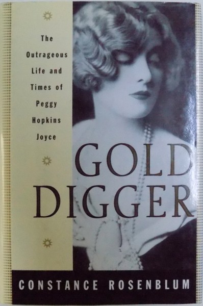 GOLD DIGGER, THE OUTRAGEOUS LIFE AND TIMES OF PEGGY HOPKINS JOYCE by CONSTANCE ROSENBLUM , 2000