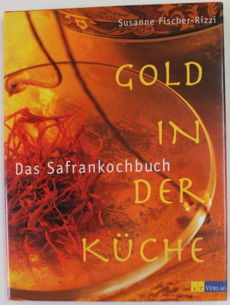 GOLD IN DER KUCHE , DAS SAFRANKOCHBUCH von SUSANNE FISCHER - RIZZI , 2001
