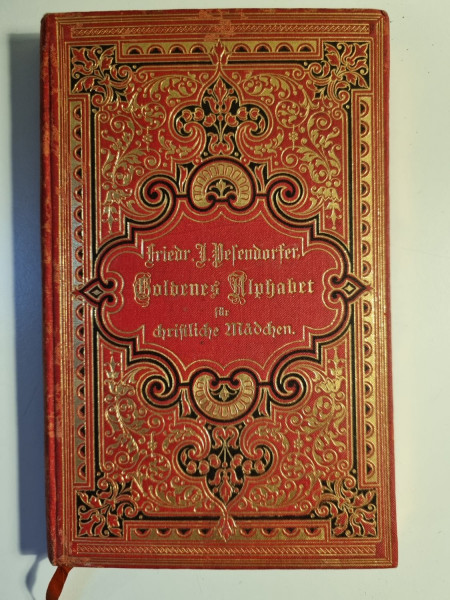 GOLDENES ALPHABET FUR CHRISTLICHE MADCHEN von FRIEDRICH J. PEFENDORFER , 1893, TEXT IN LIMBA GERMANA CU CARACTERE GOTICE