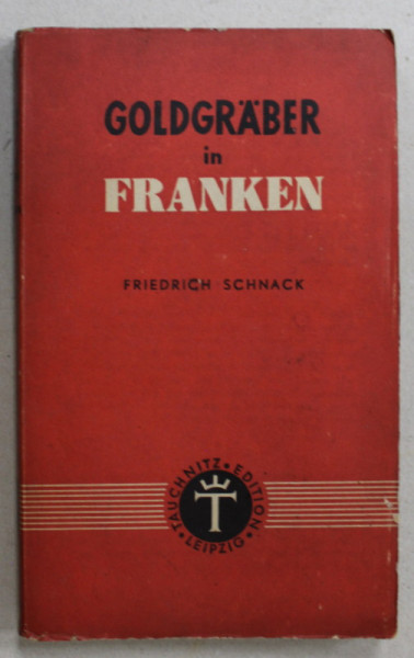 GOLDGRABER IN FRANKEN ( CAUTATORI DE AUR IN FRANTA ) , roman von FRIEDRICH SCHNACK , TEXT IN LIMBA GERMANA , 1942