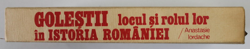 GOLESTII , LOCUL SI ROLUL LOR IN ISTORIA ROMANIEI de ANASTASIE IORDACHE , 1979