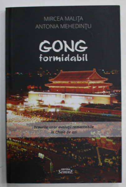 GONG FORMIDABIL , ECOURILE UNOR EVOLUTII REMARCABILE IN CHINA DE AZI de MIRCEA MALITA si ANTONIA MEHEDINTU , 2016
