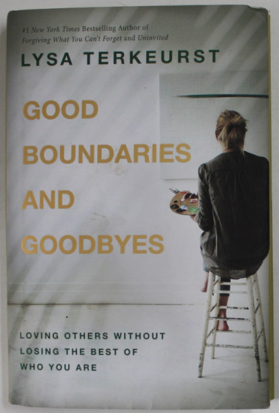 GOOD BOUNDARIES AND GOODBYES by LYSA TERKEURST , LOVING OTHERS WITHOUT LOSING THE BEST OF WHO YOU ARE , 2022 , PREZINTA URME DE INDOIRE SI DE UZURA