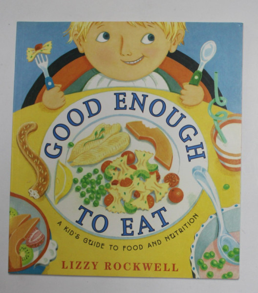GOOD ENOUGH TO EAT - A KID 'S GUIDE TO FOOD AND NUTRITION  by LIZZY  ROCKWELL , 1999