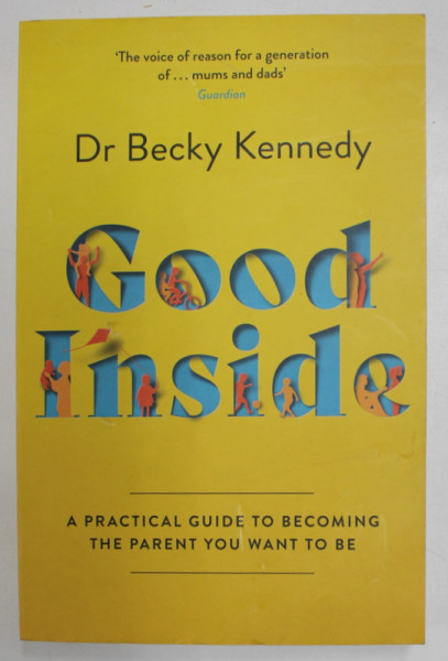 GOOD INSIDE by Dr. BECKY KENNEDY , A PRACTICAL GUIDE TO BECOMING THE PARENT YOU WANT TO BE , 2022