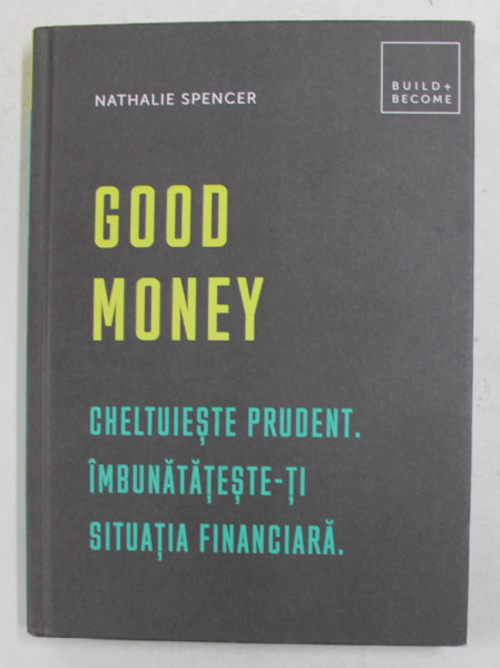 GOOD MONEY - CHELTUIESTE PRUDENT . IMBUNATATESTE - TI SITUATIA FINANCIARA de NATHALIE SPENCER , 2019