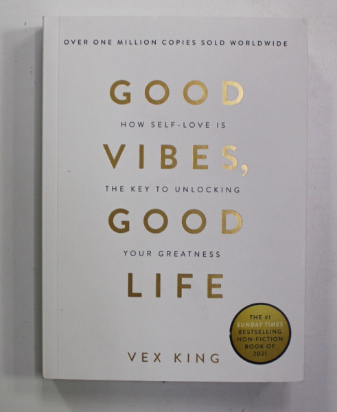 GOOD VIBES , GOOD LIFE by VEX KING , HOW SELF - LOVE IS THE KEY TO UNLOCKING YOUR GREATNESS  , 2018