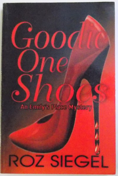 GOODIE ONE SHOES  - AN EMILY ' S  PLACE MYSTERY by ROZ SIEGEL , 2010
