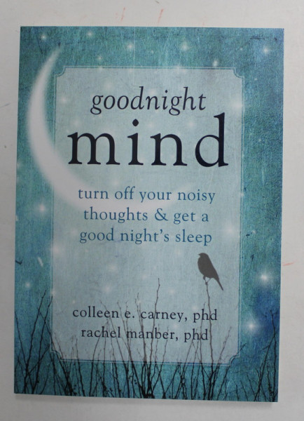 GOODNIGHT MIND - TURN OFF YOUR NOISY THOUGHTS and GET A GOOD NIGHT 'S SLEEP by COLLEN E. CARNEY and RACHEL MANBER , 2013