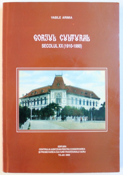 GORJUL CULTURAL SECOLUL XX ( 1910  - 1990 ) de VASILE ARIMIA , 2009 , DEDICATIE*
