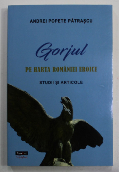 GORJUL PE HARTA ROMANIEI EROICE , STUDII SI ARTICOLE de ANDREI POPETE PATRASCU , 2019