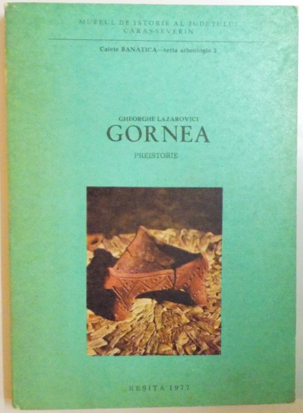 GORNEA PREISTORIE de GHEORGHE LAZAROVICI  1977