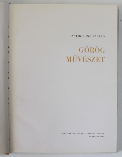 GOROG MUVESZET ( ARTA GREACA ) - CASTIGLIONE LASZLO , 1961, TEXT IN LIMBA MAGHIARA