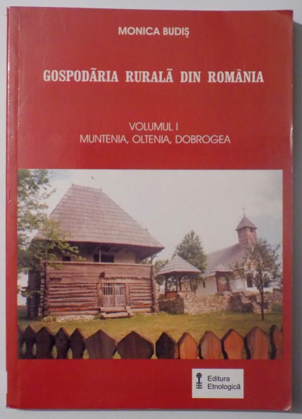 GOSPODARIA RURALA DIN ROMANIA , VOLUMUL I - MUNTENIA , OLTENIA , DOBROGEA de MONICA BUDIS , 2004
