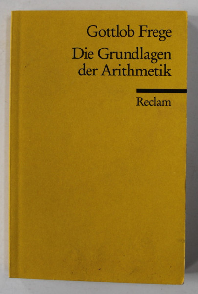 GOTTLOB FREGE - DIE GRUNDLAGEN DER ARITHMETIK , EINE LOGISCH MATHEMATISCHE UNTERSUCHUNG UBER DEN BEGRIFF DER ZAHL , 2011