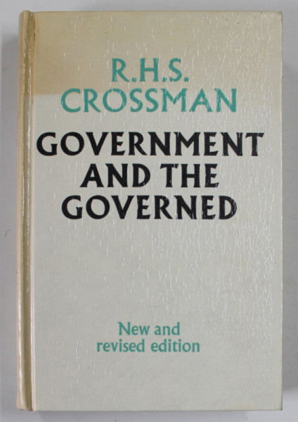 GOVERMENT AND THE GOVERNED , A HISTORY OF POLITICAL IDEAS AND POLITICAL PRACTICE by R.H. S. CROSSMAN , 1969