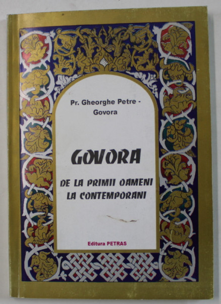GOVORA DE LA PRIMII OAMENI LA CONTEMPORANI de Pr. GHEORGHE PETRE - GOVORA , ANII '2000 * DEDICATIE