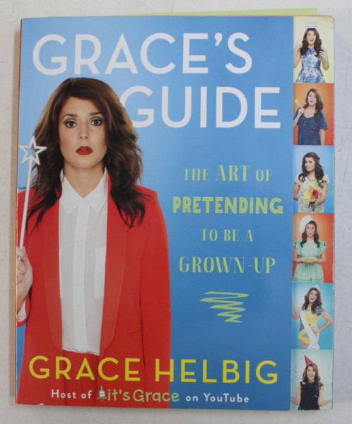 GRACE 'S GUIDE - THE ART OF PRETENDING TO BE A GROWN  - UP by GRACE HELBIG , 2014