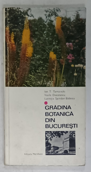 GRADINA  BOTANICA DIN BUCURESTI  de ION T. TARNAVSCHI...LUCRETIA SPIRIDON - BADESCU , 1986
