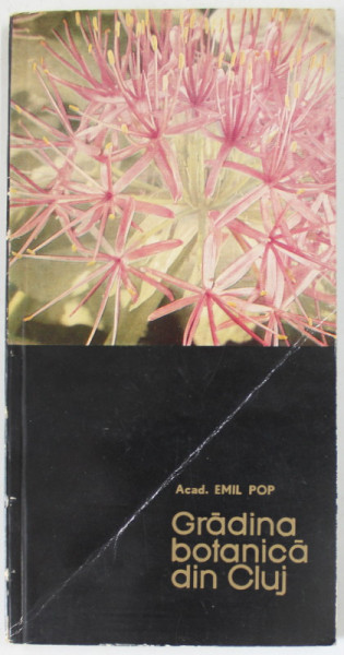 GRADINA BOTANICA DIN CLUJ de ACAD . EMIL POP , 1966 , COPERTA BROSATA , CU URME DE INDOIRE
