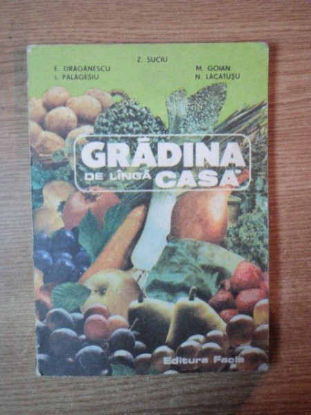 GRADINA DE LANGA CASA de Z. SUCIU , E. DRAGANESCU , N. LACATUSU ... , Timisoara 1983 * PREZINTA PETE