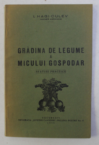 GRADINA DE LEGUME A MICULUI GOSPODAR - SFATURI PRACTICE - de I. HAGI CULEV , 1935