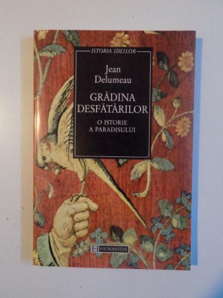 GRADINA DESFATARILOR , O ISTORIE A PARADISULUI de JEAN DELUMEAU , 1997