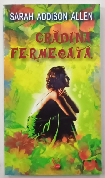 GRADINA FERMECATA de SARAH ADDISON ALLEN , 2008