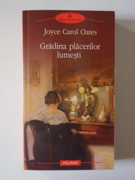 GRADINA PLACERILOR LUMESTI de JOYCE CAROL OATES , 2012