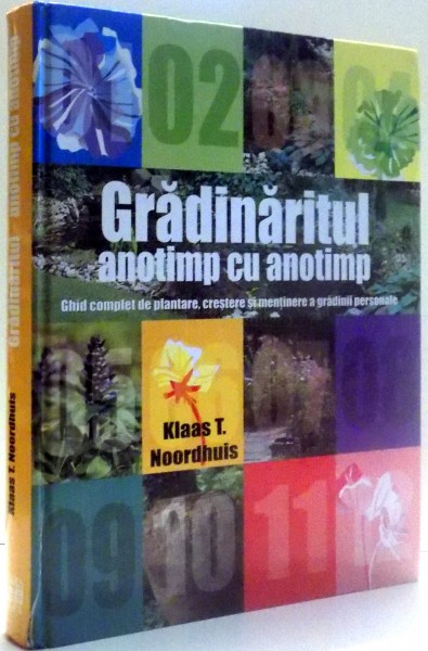 GRADINARITUL ANOTIMP CU ANOTIMP, GHID COMPLET DE PLANTARE, CRESTERE SI MENTINERE A GRADINII PERSONALE de KLAAS T. NOORDHUIS , 2008 , COTOR UZAT