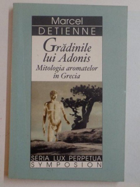 GRADINILE LUI ADONIS , MITOLOGIA AROMATELOR IN GRECIA de MARCEL DETIENNE , 1997
