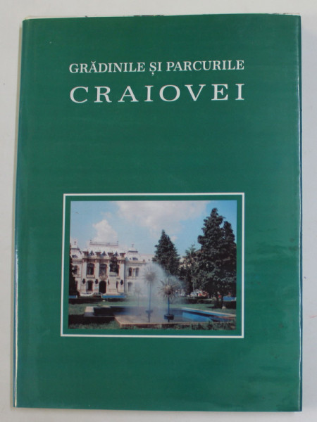 GRADINILE SI PARCURILE CRAIOVEI de DINICA CIOBOTEA ...SORIN LUKACS , EDITIE IN FRANCEZA SI ROMANA , ALBUM DE PREZENTARE , 1999