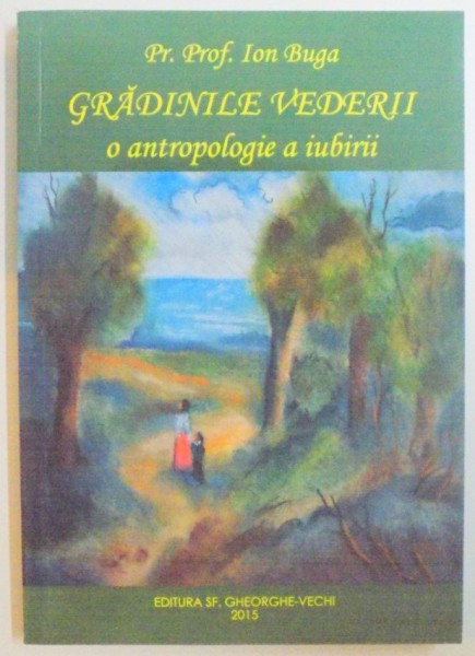 GRADINILE VEDERII , O ANTROPOLOGIE A IUBIRII de ION BUGA , 2015
