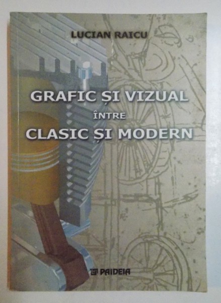 GRAFIC SI VIZUAL INTRE CLASIC SI MODERN de LUCIAN RAICU , 2002