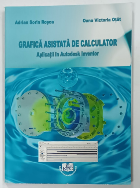 GRAFICA ASISTATA DE CALCULATOR , APLICATII IN AUTODESK INVENTOR de ADRIAN SORIN ROSCA  si  OANA VICTORIA  OTAT , 2019