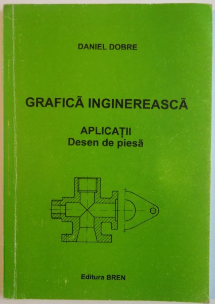 GRAFICA INGINEREASCA, APLICATII, DESEN DE PIESA de DANIEL DOBRE, 2008