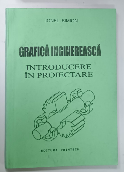 GRAFICA INGINEREASCA , INTRODUCERE IN PROIECTARE de IONEL SIMION , 2001