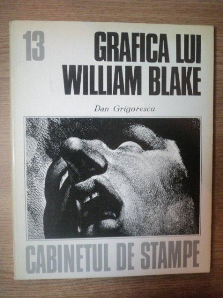 CABINETUL DE STAMPE NR 13 GRAFICA LUI WILLIAM BLAKE de DAN GRIGORESCU , Bucuresti 1983 * MICI DEFECTE COPERTI