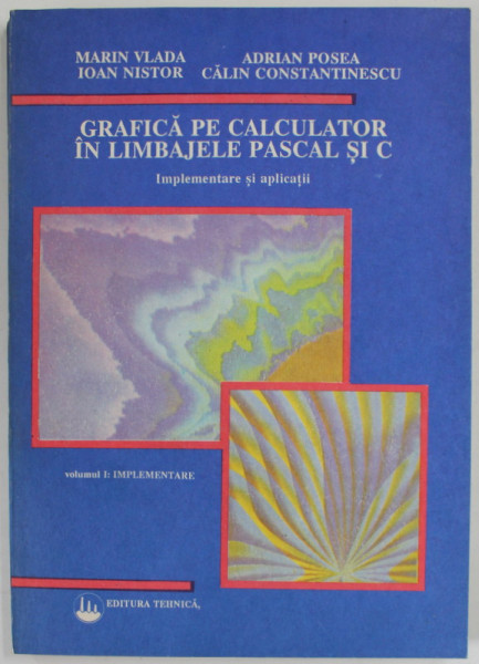 GRAFICA PE CALCULATOR IN LIMBAJELE PASCAL SI C , IMPLEMENTARE SI APLICATII de MARIN VLADA ...CALIN CONSTANTINESCU , VOLUMUL I : IMPLEMENTARE , 1991
