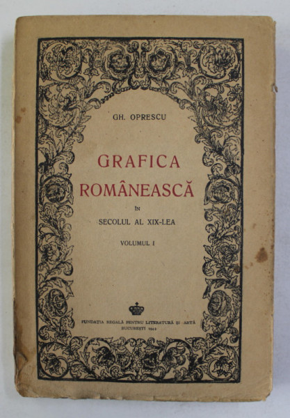 GRAFICA ROMANEASCA IN SECOLUL AL XIX - LEA de GH. OPRESCU , VOLUMUL I , 1942