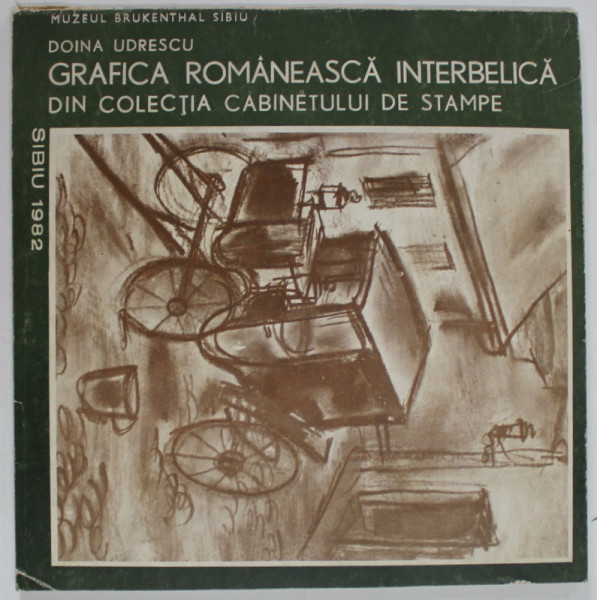 GRAFICA ROMANEASCA INTERBELICA DIN COLECTIA CABINETULUI  DE STAMPE AL  MUZEULUI  BRUCKENTHAL de DOINA UDRESCU , 1982