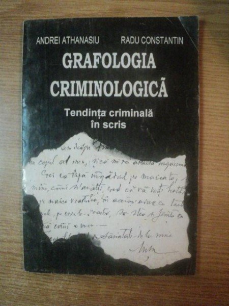 GRAFOLOGIA CRIMINOLOGICA , TENDINTA CRIMINALA IN SCRIS de ANDREI ATHANASIU , RADU CONSTANTIN , Bucuresti 1996