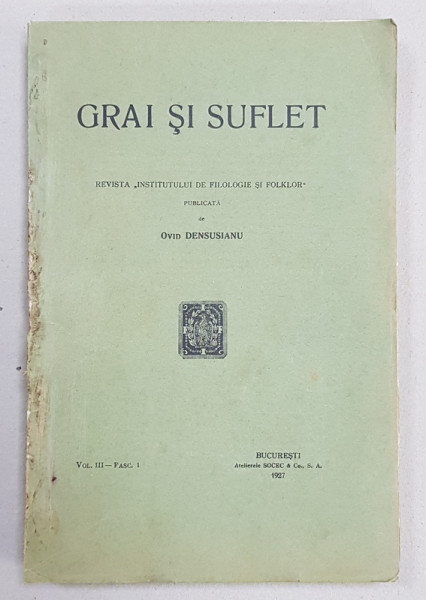 GRAI SI SUFLET  - REVISTA 'INSTITUTULUI DE FILOLOGIE SI FOLKLOR ' , publicata de OVID DENSUSIANU , VOL. III  - FASC. 1 , 1927