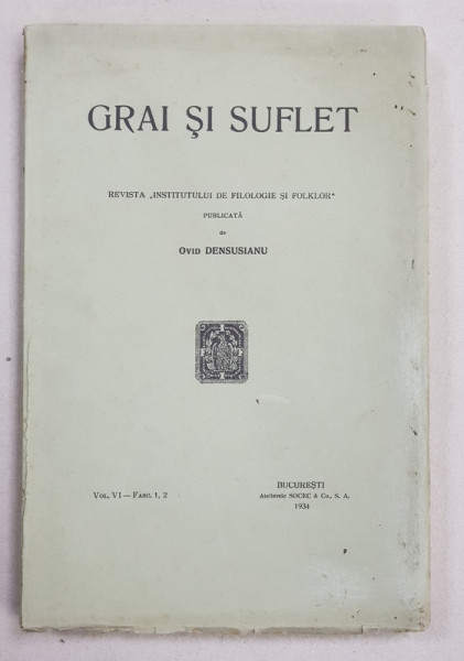 GRAI SI SUFLET  - REVISTA ' INSTITUTULUI DE FILOLOGIE SI FOLKLOR ' , publicata de OVID DENSUSIANU , VOL. VI  - FASC. 1 - 2  , 1934