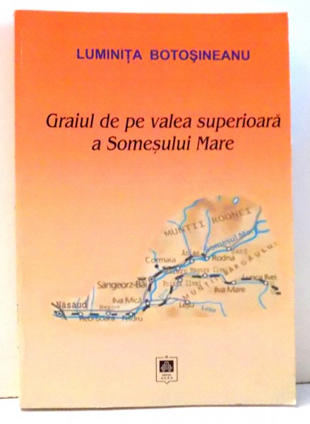 GRAIUL DE PE VALEA SUPERIOARA A SOMESULUI MARE de LUMINITA BOTOSINEANU , 2007