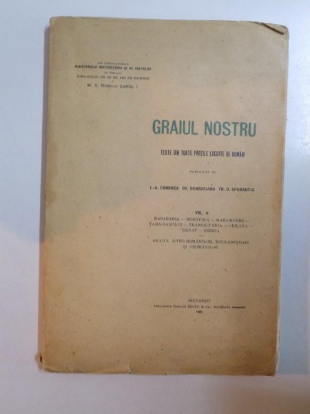 GRAIUL NOSTRU. TEXTE DIN TOATE PARTILE LOCUITE DE ROMANI publicate de I.A. CANDREA, OV. DENSUSIANU, TH. D. SPERANTIA, VOL II  1908