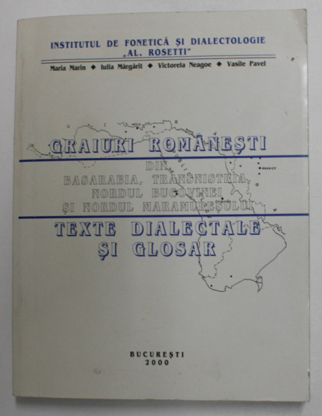 GRAIURI ROMANESTI DIN BASARABIA , TRANSNISTRIA , NORDUL BUCOVINEI SI NORDUL MARAMURESULUI - TEXTE DIALECTALE SI GLOSAR de MARIA MARIN ...VASILE PAVEL , 2000 , DEDICATIE *