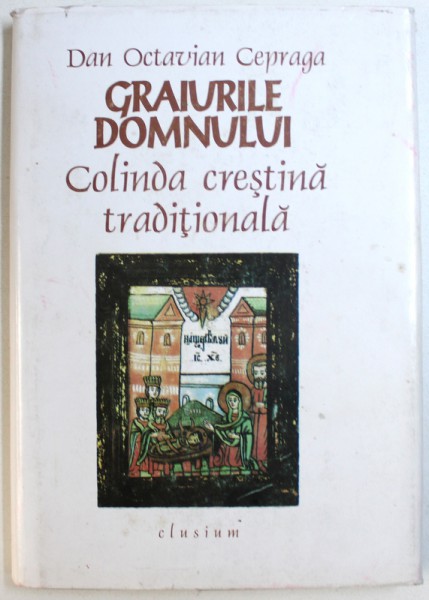 GRAIURILE DOMNULUI  - COLINDA CRESTINA TRADITIONALA  - ANTOLOGIE SI STUDIU de DAN OCTAVIAN CEPRAGA , 1995